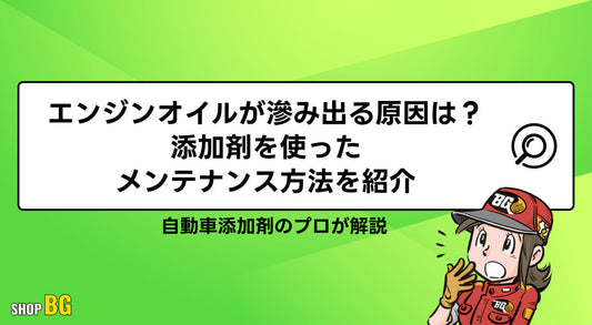 エンジンオイルが滲み出る原因は？添加剤を使ったメンテナンス方法を紹介