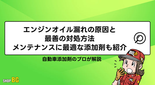 エンジンオイル漏れの原因と最善の対処方法｜メンテナンスに最適な添加剤も紹介