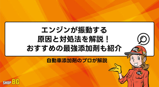 エンジンが振動する原因と対処法を解説！おすすめの最強添加剤も紹介