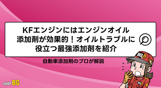 KFエンジンにはエンジンオイル添加剤が効果的！オイルトラブルに役立つ最強添加剤を紹介